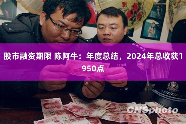 股市融资期限 陈阿牛：年度总结，2024年总收获1950点